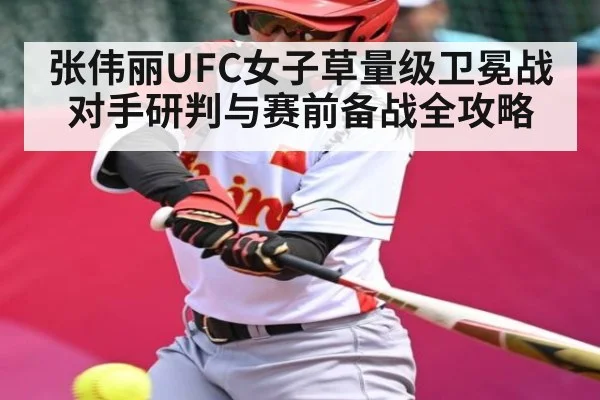张伟丽UFC女子草量级卫冕战对手研判与赛前备战全攻略 - kaiyun