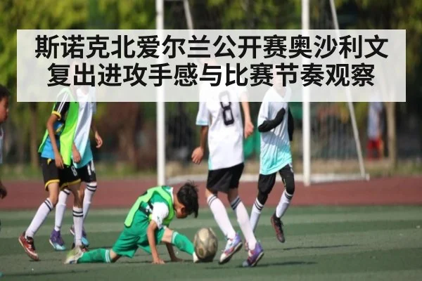 斯诺克北爱尔兰公开赛奥沙利文复出进攻手感与比赛节奏观察 - kaiyun